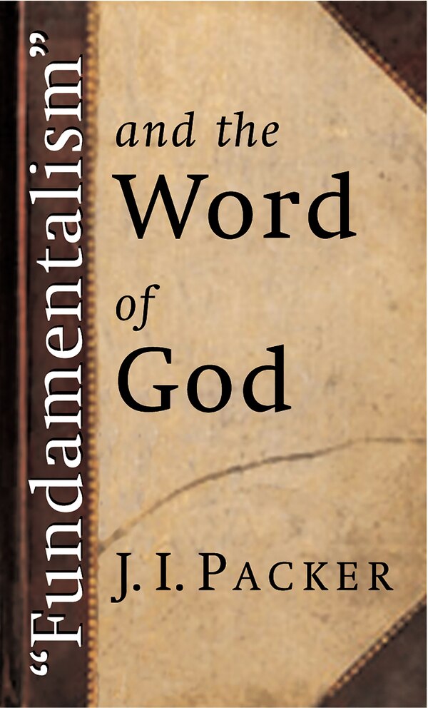 Fundamentalism and the Word of God by J. I. Packer, Paperback | Indigo Chapters