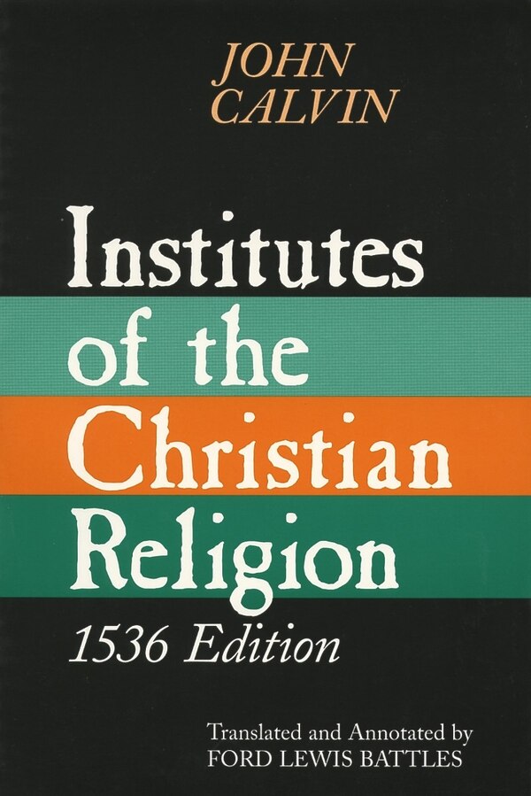 Institutes Of The Christian Religion 1536 Edition by John Calvin, Paperback | Indigo Chapters