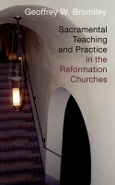 Sacramental Teaching and Practice in the Reformation Churches by Geoffrey W Bromiley, Paperback | Indigo Chapters