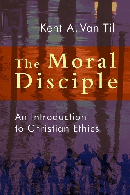 The Moral Disciple by Kent A. Van Til, Paperback | Indigo Chapters