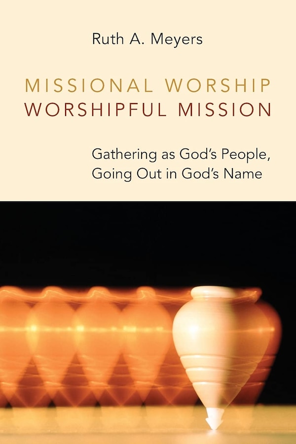 Missional Worship Worshipful Mission by Ruth A. Meyers, Paperback | Indigo Chapters