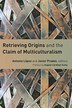 Retrieving Origins And The Claim Of Multiculturalism by Antonio Lopez, Paperback | Indigo Chapters