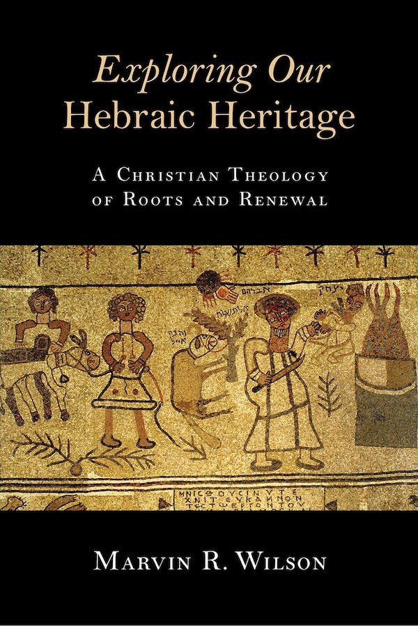 Exploring Our Hebraic Heritage by Marvin R. Wilson, Paperback | Indigo Chapters