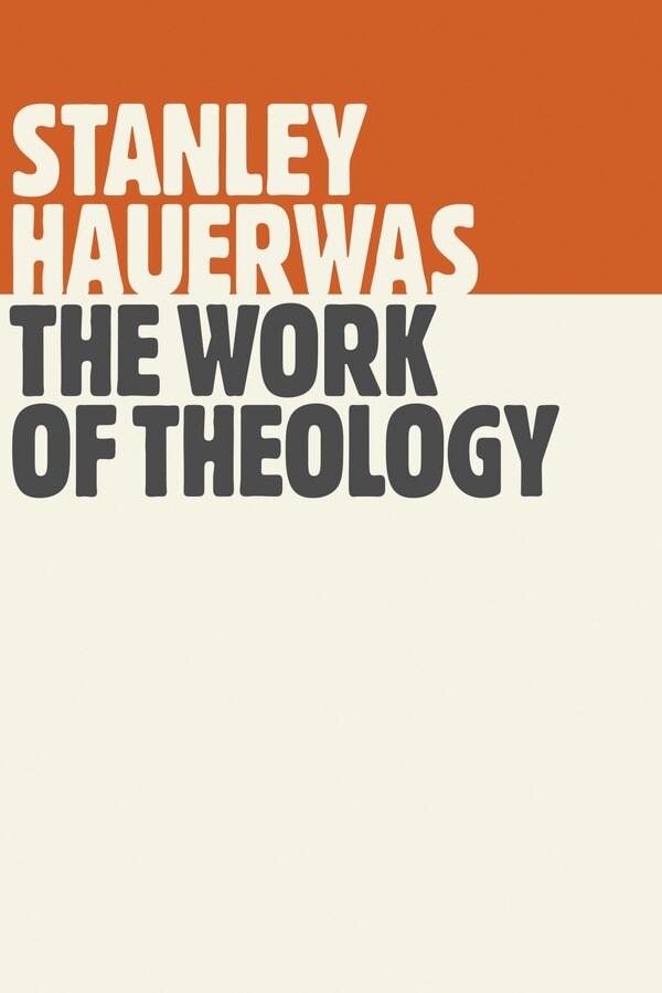 The Work Of Theology by Stanley Hauerwas, Paperback | Indigo Chapters