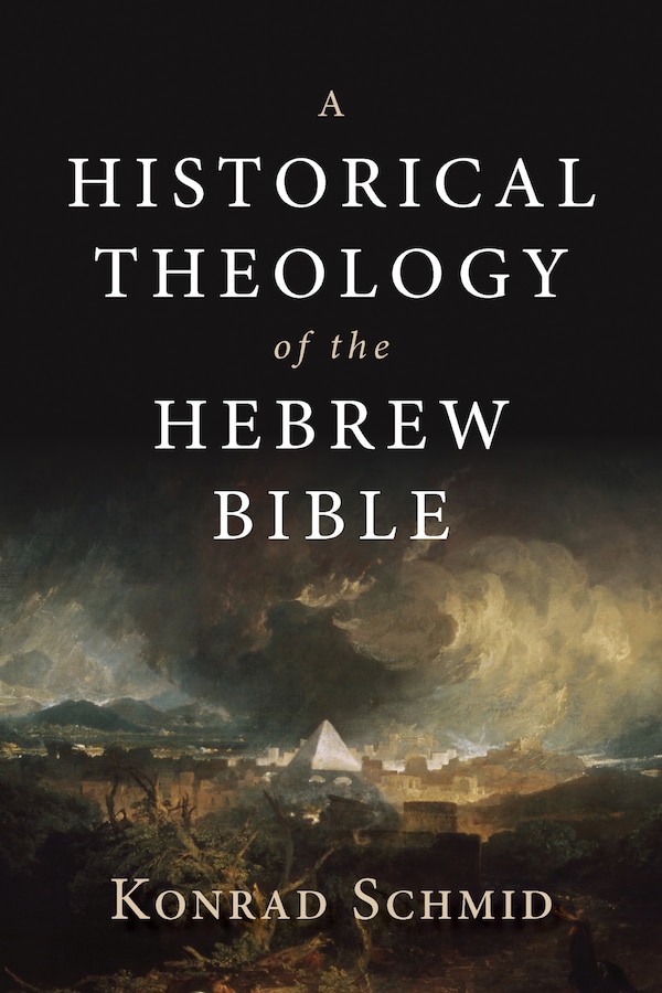 A Historical Theology Of The Hebrew Bible by Konrad Schmid, Hardcover | Indigo Chapters