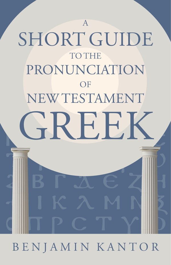 A Short Guide to the Pronunciation of New Testament Greek by Benjamin Kantor, Paperback | Indigo Chapters