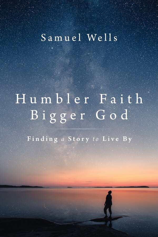 Humbler Faith Bigger God by Samuel Wells, Hardcover | Indigo Chapters