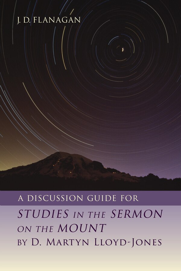 A Discussion Guide for STUDIES IN THE SERMON ON THE MOUNT by D. Martyn Lloyd-Jones by J.D. Flanagan, Paperback | Indigo Chapters