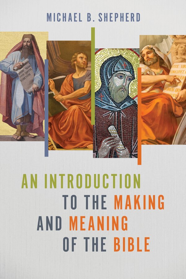 An Introduction to the Making and Meaning of the Bible by Michael B. Shepherd, Paperback | Indigo Chapters