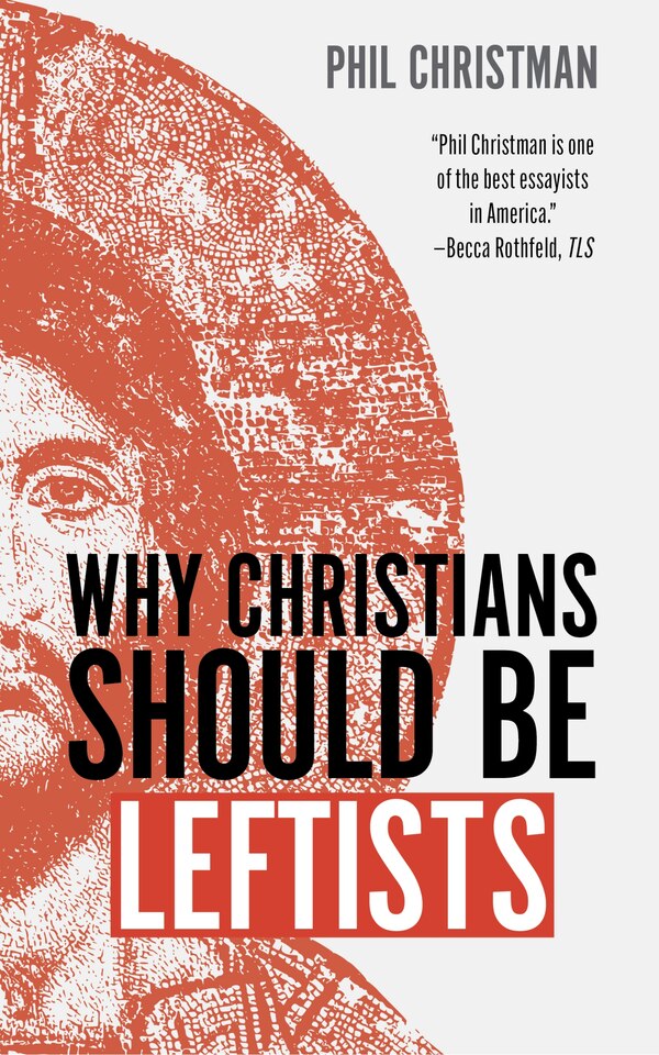 Why Christians Should Be Leftists by Phil Christman, Hardcover | Indigo Chapters