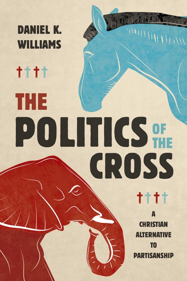 The Politics of the Cross by Daniel K. Williams, Paperback | Indigo Chapters