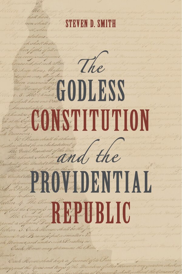 The Godless Constitution and the Providential Republic by Steven D. Smith, Hardcover | Indigo Chapters