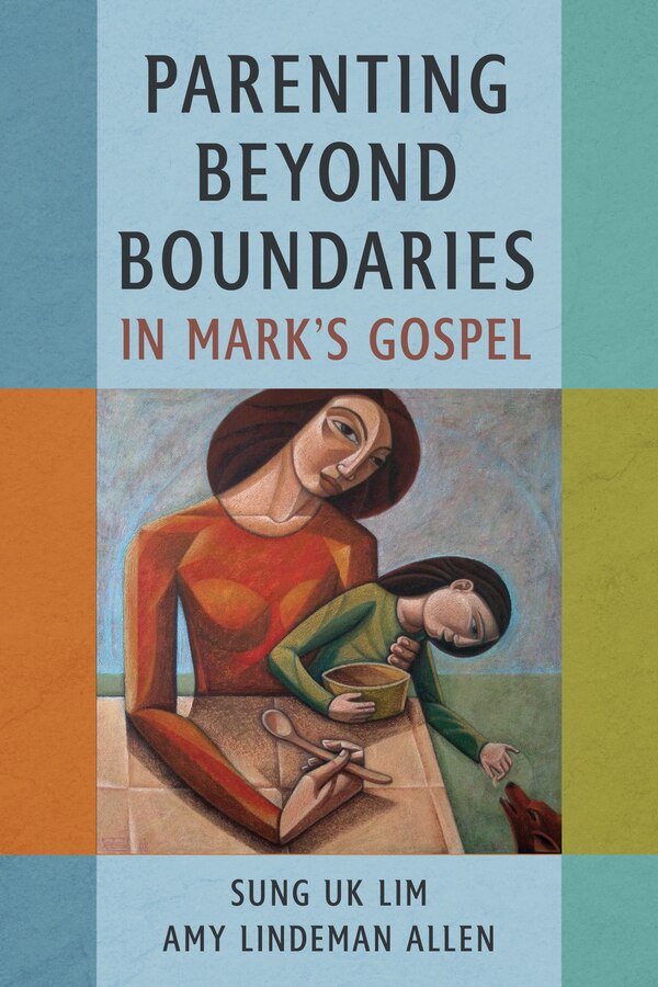 Parenting Beyond Boundaries in Mark’s Gospel by Sung Uk Lim, Paperback | Indigo Chapters