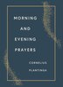 Morning and Evening Prayers by Cornelius Plantinga, Paperback | Indigo Chapters