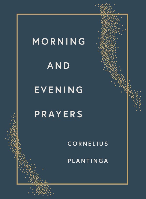 Morning and Evening Prayers by Cornelius Plantinga, Paperback | Indigo Chapters