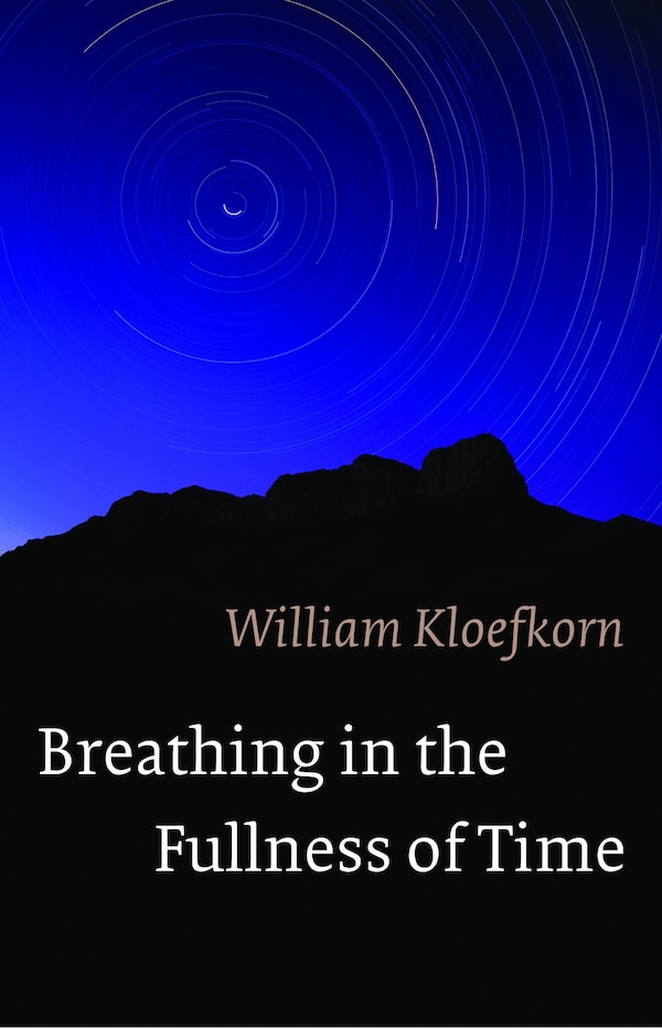 Breathing in the Fullness of Time by William Kloefkorn