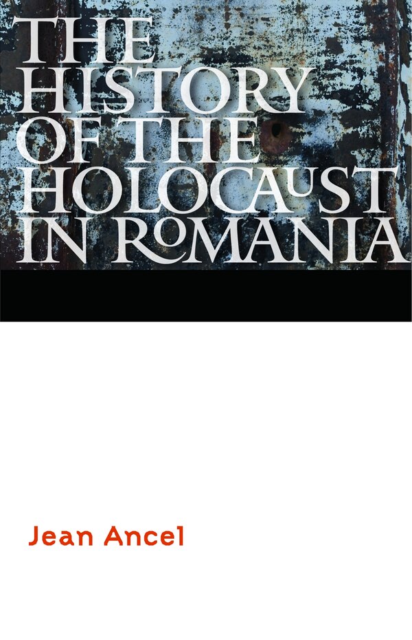 The History of the Holocaust in Romania by Jean Ancel, Hardcover | Indigo Chapters