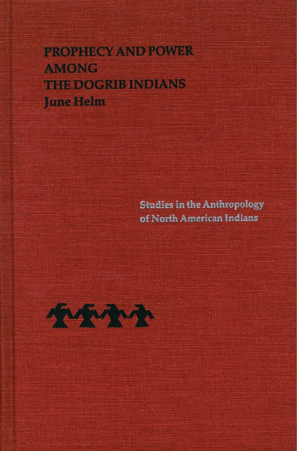 Prophecy And Power Among The Dogrib Indians by June Helm, Hardcover | Indigo Chapters