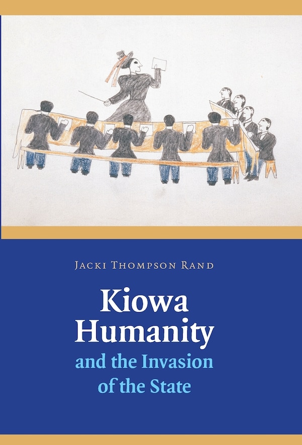 Kiowa Humanity and the Invasion of the State by Jacki Thompson Rand, Hardcover | Indigo Chapters