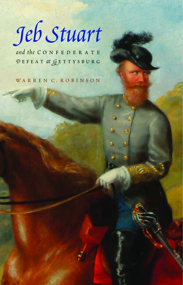 Jeb Stuart and the Confederate Defeat at Gettysburg by Warren C. Robinson, Paperback | Indigo Chapters