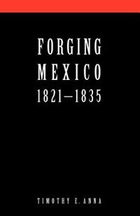 Forging Mexico 1821-1835 by Timothy E. Anna, Paperback | Indigo Chapters