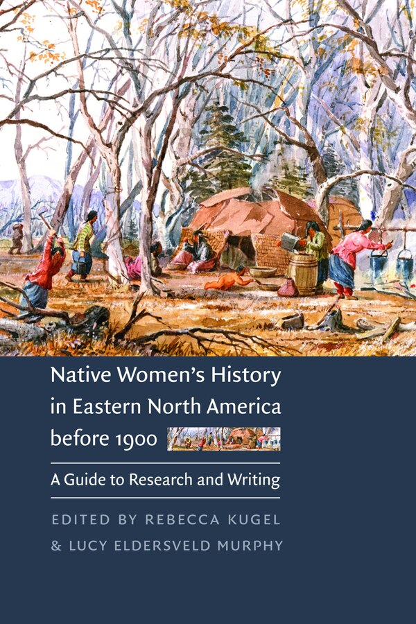 Native Women's History in Eastern North America before 1900 by Rebecca Kugel, Paperback | Indigo Chapters