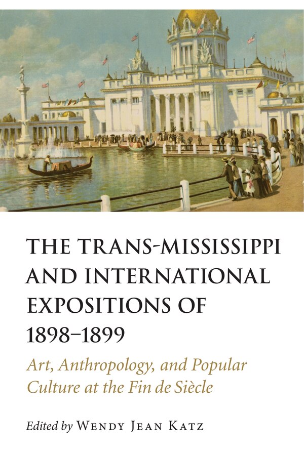 The Trans-Mississippi and International Expositions of 1898-1899 by Wendy Jean Katz, Hardcover | Indigo Chapters