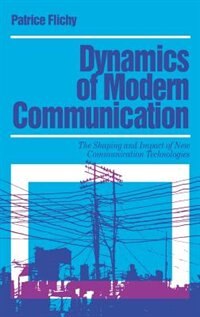 Dynamics Of Modern Communication by Patrice Flichy, Hardcover | Indigo Chapters