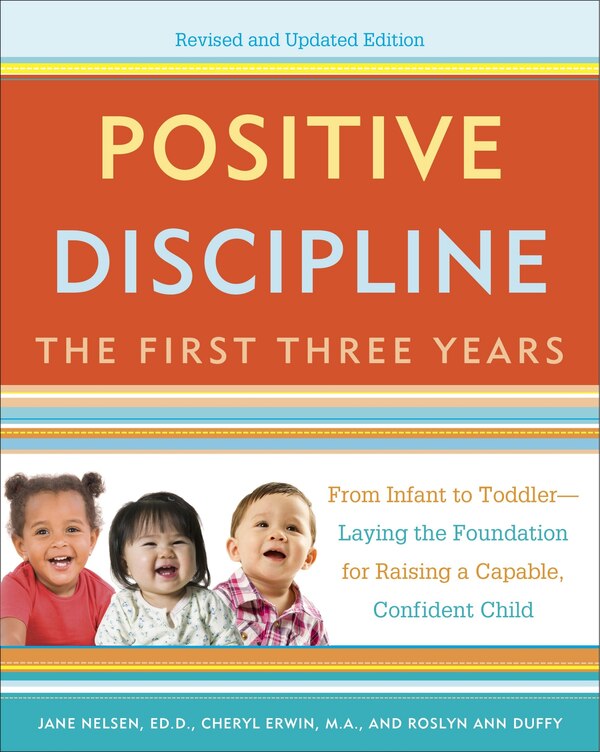 Positive Discipline: The First Three Years Revised And Updated Edition by Jane Nelsen, Paperback | Indigo Chapters