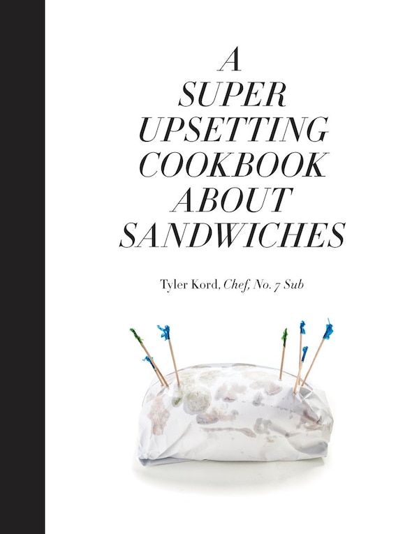 A Super Upsetting Cookbook About Sandwiches by Tyler Kord, Hardcover | Indigo Chapters