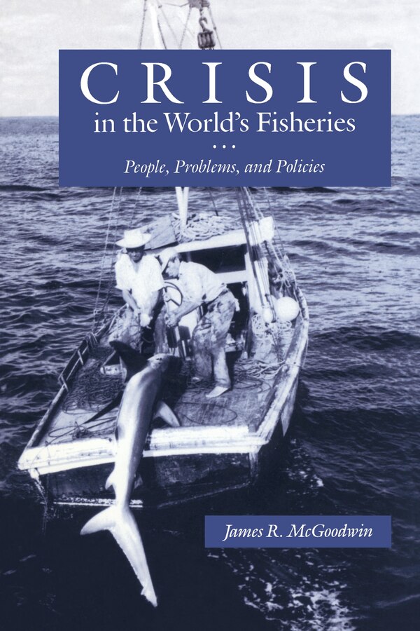 Crisis in the World’s Fisheries by James R. McGoodwin, Paperback | Indigo Chapters