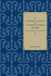 A Political History of the House of Lords 1811-1846 by Richard W. Davis, Hardcover | Indigo Chapters
