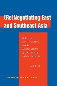 (Re)Negotiating East and Southeast Asia by Alice D. Ba, Paperback | Indigo Chapters