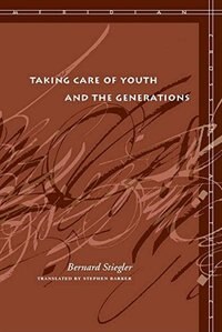 Taking Care of Youth and the Generations by Bernard Stiegler, Hardcover | Indigo Chapters