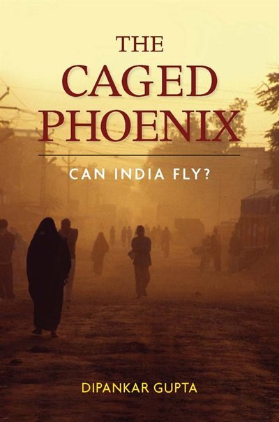 The Caged Phoenix by Dipankar Gupta, Hardcover | Indigo Chapters