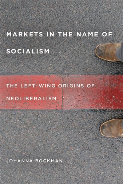Markets in the Name of Socialism by Johanna Bockman, Hardcover | Indigo Chapters