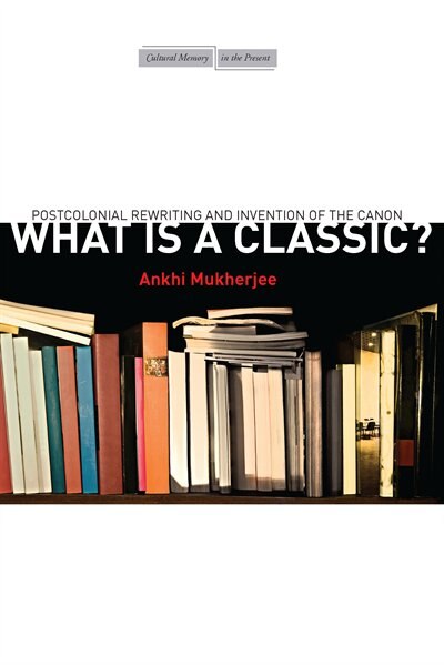 What Is A Classic? by Ankhi Mukherjee, Hardcover | Indigo Chapters