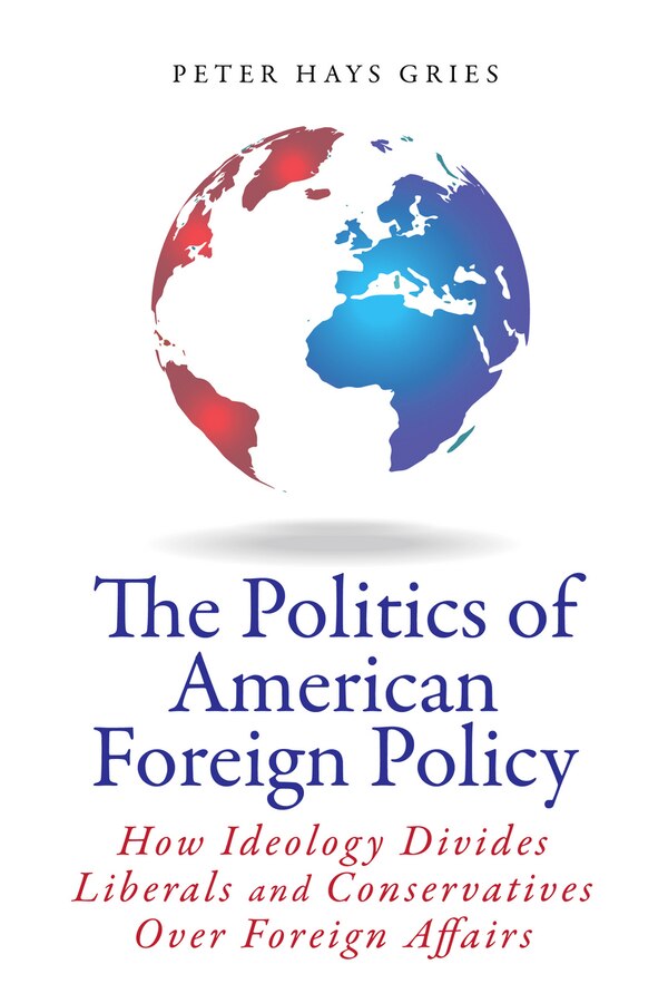 The Politics of American Foreign Policy by Peter Gries, Paperback | Indigo Chapters