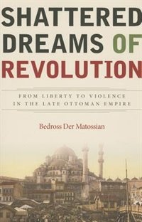 Shattered Dreams Of Revolution by Bedross Der Matossian, Paperback | Indigo Chapters