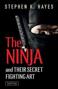 The Ninja And Their Secret Fighting Art by Stephen K. HAYES, Paperback | Indigo Chapters