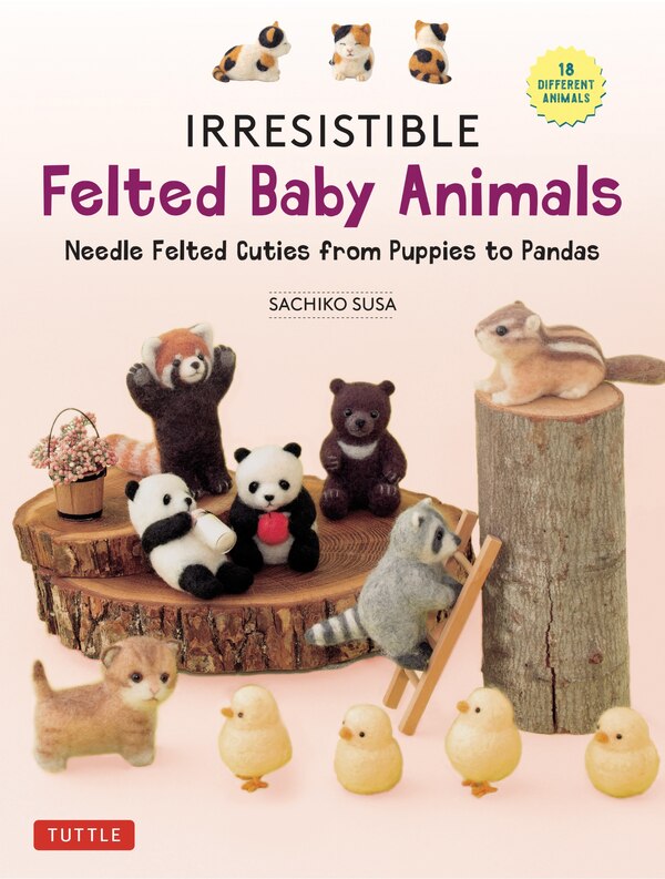 Irresistible Felted Baby Animals by Sachiko Susa, Hardcover | Indigo Chapters