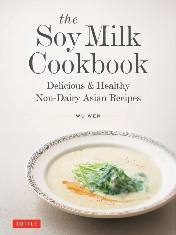 The Soy Milk Cookbook by Wu Wen, Hardcover | Indigo Chapters