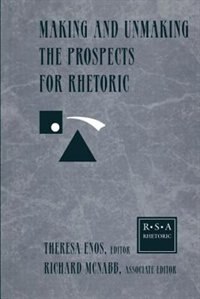 Making And Unmaking The Prospects For Rhetoric by Theresa Jarnagin Enos, Paperback | Indigo Chapters