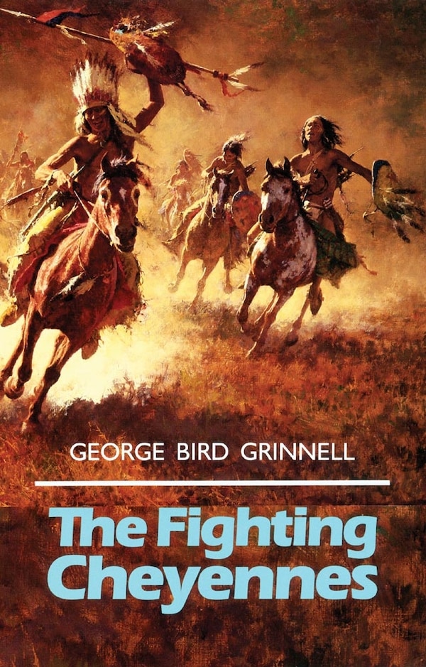 The Fighting Cheyennes by George Bird Grinnell, Paperback | Indigo Chapters