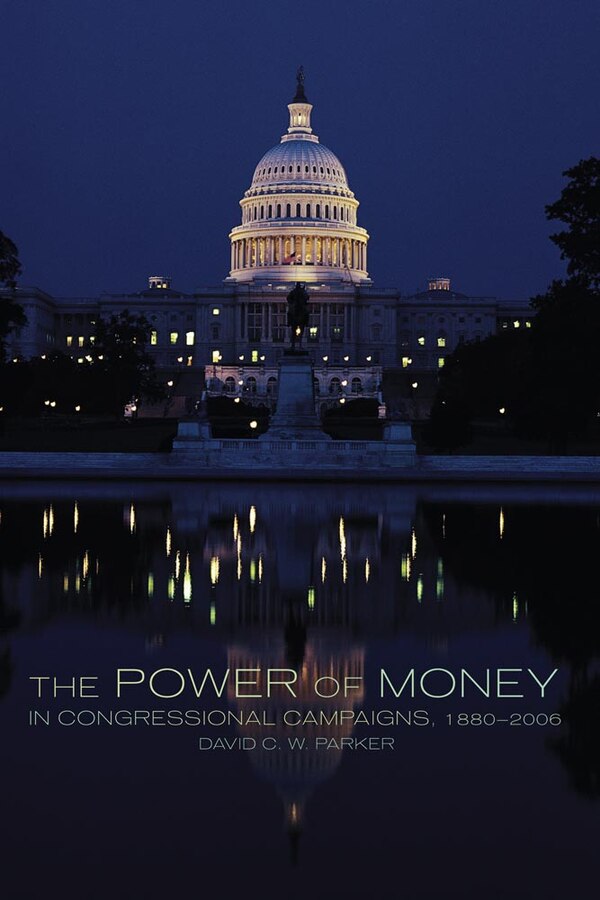 The Power Of Money In Congressional Campaigns 1880-2006 by David C. W. Parker, Hardcover | Indigo Chapters