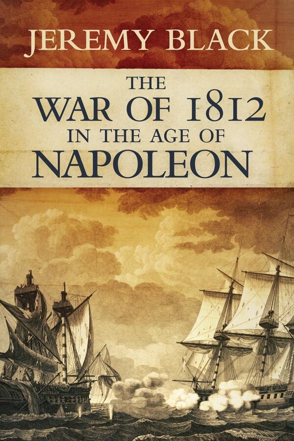 The War Of 1812 In The Age Of Napoleon by Jeremy Black, Hardcover | Indigo Chapters