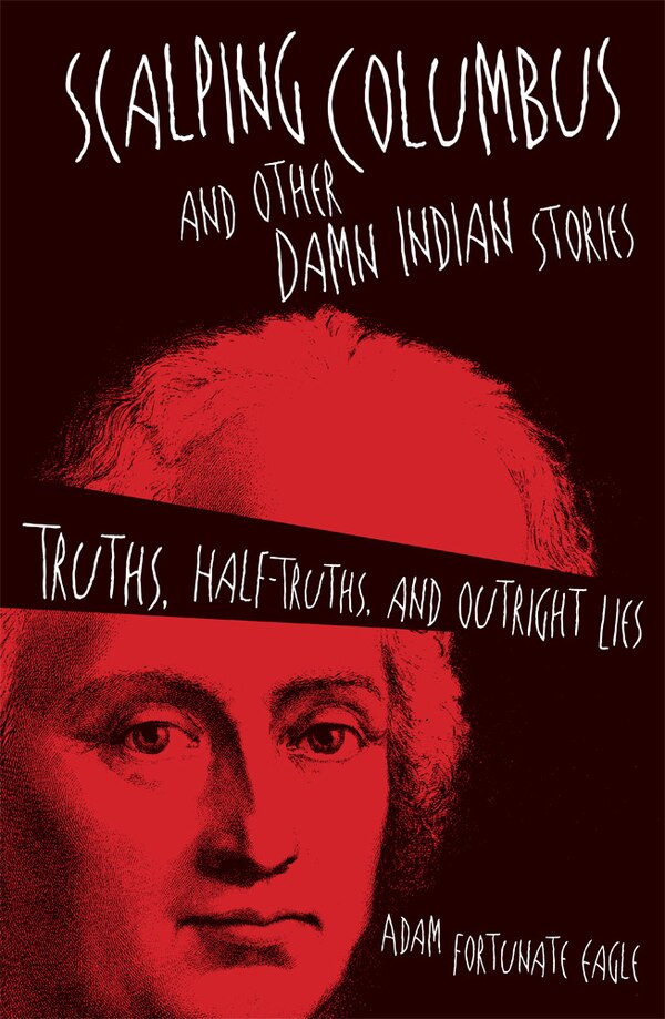 Scalping Columbus And Other Damn Indian Stories by Adam Fortunate Eagle, Paperback | Indigo Chapters