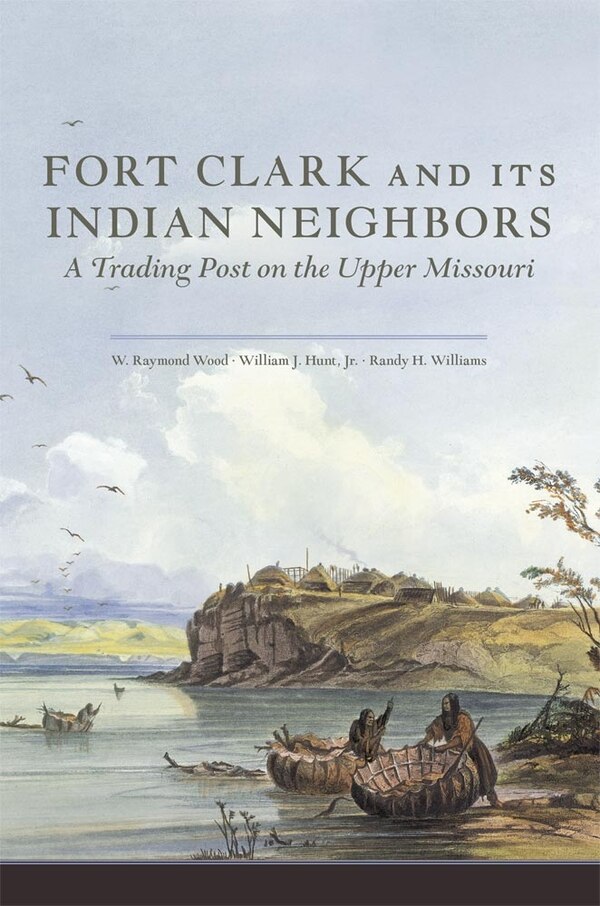 Fort Clark And Its Indian Neighbors by W. Raymond Wood, Paperback | Indigo Chapters