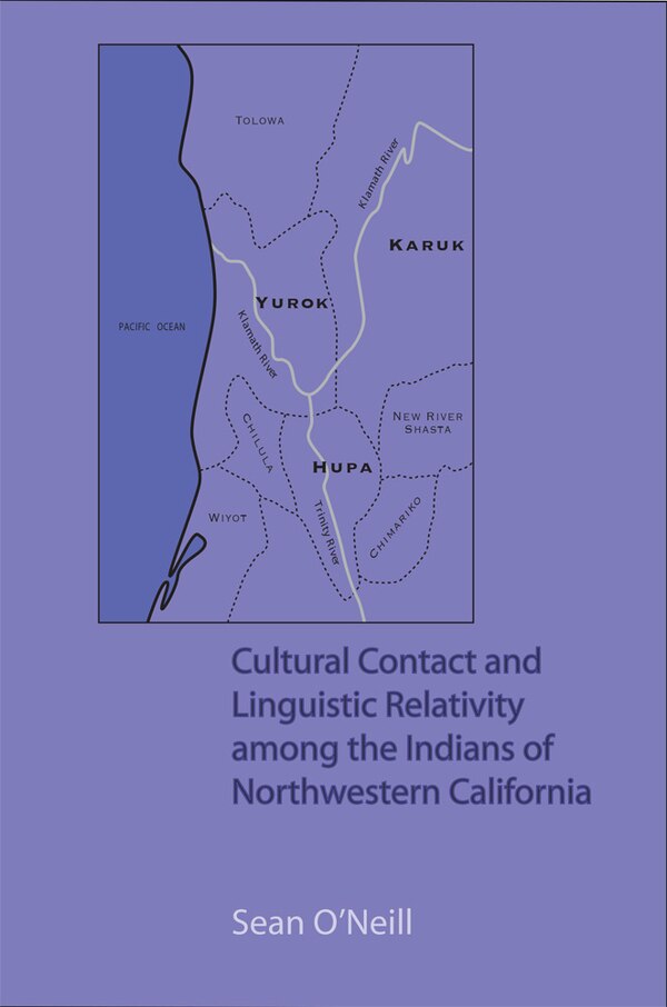 Cultural Contact And Linguistic Relativity Among The Indians Of Northwestern California by Sean O'Neill, Paperback | Indigo Chapters