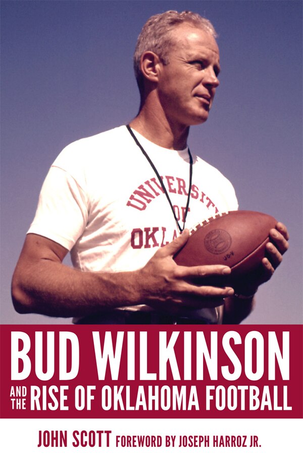 Bud Wilkinson And The Rise Of Oklahoma Football by John Scott, Hardcover | Indigo Chapters